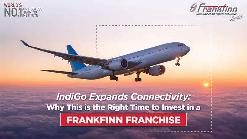 IndiGo Expands Connectivity: Why This is the Right Time to Invest in a Frankfinn Franchise
